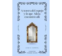 A través del espejo y lo que Alicia encontró allí (Clásicos Turner Books)
