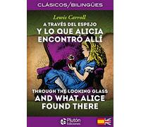 A Través del Espejo y lo que Alicia encontró allí / Through the Looking Glass and What Alice Found There (Colección Clásicos Bilingües)