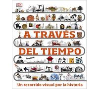 A través del tiempo: Un recorrido visual por la historia (Enciclopedia visual juvenil)