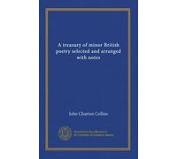 A treasury of minor British poetry selected and arranged with notes