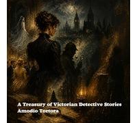A Treasury of Victorian Detective Stories: The Evolution of Supernatural and Crime Narratives in Victorian Fiction (Gothic & Fear)