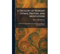 A Treasury of Worship: Hymns, Prayers, and Meditations: Nine Services of Worship From Great Periods in the History of the Christian Church