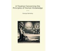 A Treatise Concerning the Principles of Human Knowledge (Classic Books)