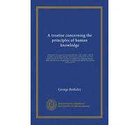 A treatise concerning the principles of human knowledge: wherein the chief causes of error and difficulty in the sciences, with the grounds of ... dialogues between Hylas and Philonous, in...
