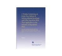 A Treatise Containing an Entire New Method of Solving Adfected Quadratic and Cubic Equations With Their Application to the Solution of Biquadratic ... New Tables for Finding the Roots of Cubics.