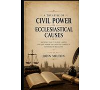 A treatise of civil power in ecclesiastical causes : Shewing that it is not lawful for any power on earth to compel in matters of religion