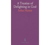 A Treatise of Delighting in God: From Psalm 37, 4: A Practical Treatise on the Love of God and Man's Happiness