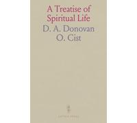 A Treatise of Spiritual Life: Leading Man by an Easy and Clear Method From the Commencement of Conversion to the Very Summit of Sanctity
