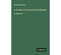A Treatise of Taxes and Contributions: in large print