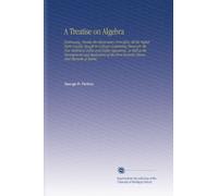 A Treatise on Algebra: Embracing, Besides the Elementary Principles, All the Higher Parts Usually Taught in Colleges Containing Moreover, the New ... More Recently Discovered Theorem of Sturm.