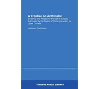 A Treatise on Arithmetic: In Theory and Practice for the Use of Schools, Authorised by the Council of Public Instruction for Upper Canada.