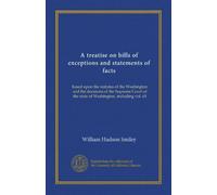 A treatise on bills of exceptions and statements of facts: based upon the statutes of the Washington and the decisions of the Supreme Court of the state of Washington, including vol. 65