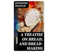 A Treatise On Bread And Bread-making (ebook)