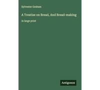 A Treatise on Bread, And Bread-making: in large print