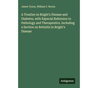 A Treatise on Bright's Disease and Diabetes, with Especial Reference to Pathology and Therapeutics. Including a Section on Retinitis in Bright's Disease
