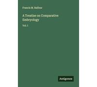 A Treatise on Comparative Embryology: Vol. I