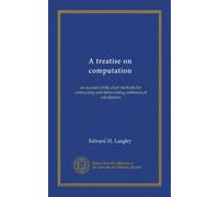 A treatise on computation: an account of the chief methods for contracting and abbreviating arithmetical calculations