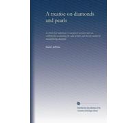 A treatise on diamonds and pearls: In which their importance is considered: an plain rules are exhibited for ascertaining the value of both: and the true method of manufacturing diamonds