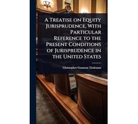 A Treatise on Equity Jurisprudence, With Particular Reference to the Present Conditions of Jurisprudence in the United States