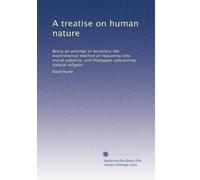 A treatise on human nature: Being an attempt to introduce the experimental method of reasoning into moral subjects, and Dialogues concerning natural religion: Volume 2