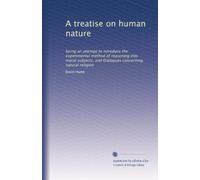 A treatise on human nature: being an attempt to introduce the experimental method of reasoning into moral subjects, and Dialogues concerning natural religion: Volume 2