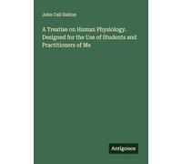 A Treatise on Human Physiology. Designed for the Use of Students and Practitioners of Me
