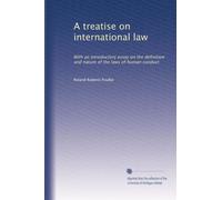 A treatise on international law with an introductory essay on the definition and nature of the laws of human conduct. v. 2,