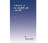 A treatise on magnetism and electricity