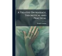 A Treatise On Massage, Theoretical and Practical