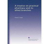 A treatise on practical pharmacy and its allied branches