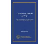 A treatise on primary geology: being an examination, both practical and theoretical, of the older formations