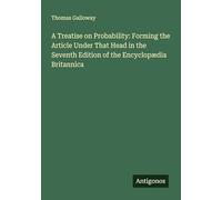 A Treatise on Probability: Forming the Article Under That Head in the Seventh Edition of the Encyclopædia Britannica