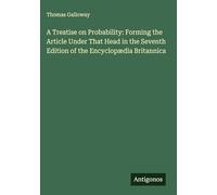 A Treatise on Probability: Forming the Article Under That Head in the Seventh Edition of the Encyclopædia Britannica