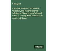 A Treatise on Roads, their History, Character, and Utility: Being the Substance of Two Lectures Delivered before the Young Men's Association of the City of Albany