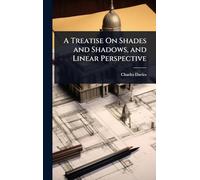 A Treatise On Shades and Shadows, and Linear Perspective