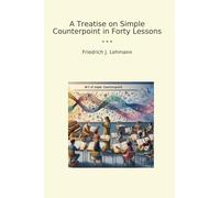 A Treatise on Simple Counterpoint in Forty Lessons (Classic Books)