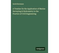 A Treatise On the Application of Marine Surveying & Hydrometry to the Practice of Civil Engineering