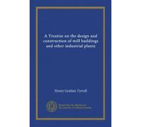 A Treatise on the design and construction of mill buildings and other industrial plants