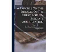 A Treatise On The Diseases Of The Chest, And On Mediate Auscultation