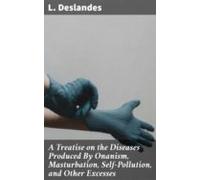 A Treatise On The Diseases Produced By Onanism Masturbation Self-pollu