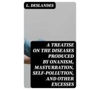 A Treatise On The Diseases Produced By Onanism Masturbation Self-pollu