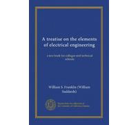 A treatise on the elements of electrical engineering ((v.1)): a text book for colleges and technical schools