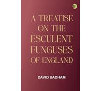 A treatise on the esculent funguses of England