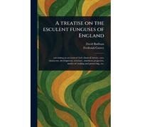 A Treatise on the Esculent Funguses of England