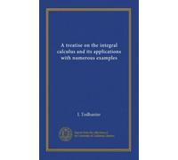 A treatise on the integral calculus and its applications with numerous examples