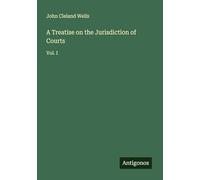 A Treatise on the Jurisdiction of Courts: Vol. I