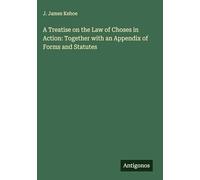 A Treatise on the Law of Choses in Action: Together with an Appendix of Forms and Statutes