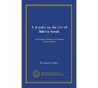 A treatise on the law of fidelity bonds: with special reference to corporate fidelity bonds