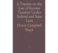 A Treatise on the Law of Income Taxation Under Federal and State Laws