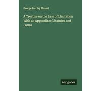 A Treatise on the Law of Limitation With an Appendix of Statutes and Forms